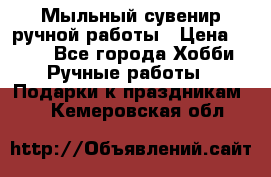 Мыльный сувенир ручной работы › Цена ­ 200 - Все города Хобби. Ручные работы » Подарки к праздникам   . Кемеровская обл.